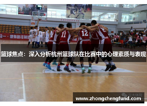 篮球焦点：深入分析杭州篮球队在比赛中的心理素质与表现