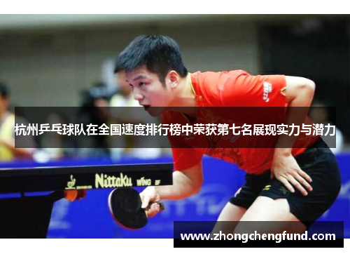 杭州乒乓球队在全国速度排行榜中荣获第七名展现实力与潜力