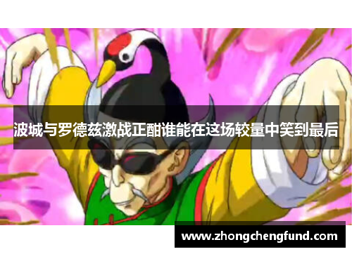 波城与罗德兹激战正酣谁能在这场较量中笑到最后