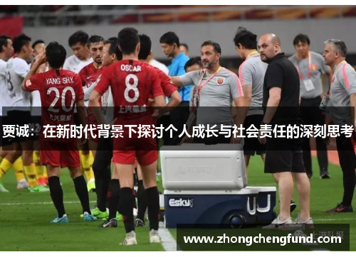 贾诚：在新时代背景下探讨个人成长与社会责任的深刻思考